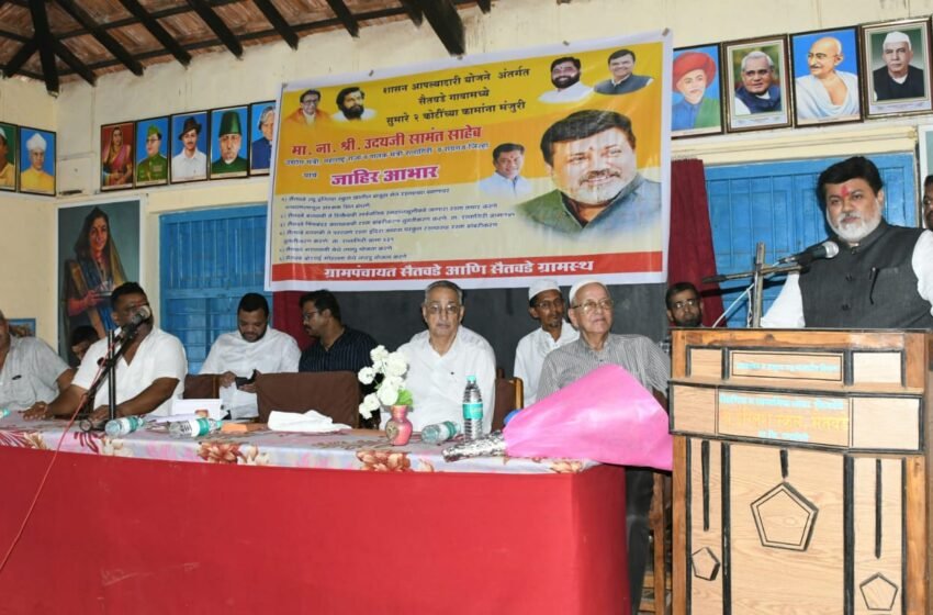 सैतवडे गावाचा विकास ही माझी जबाबदारी:- पालकमंत्री ना.उदय सामंत